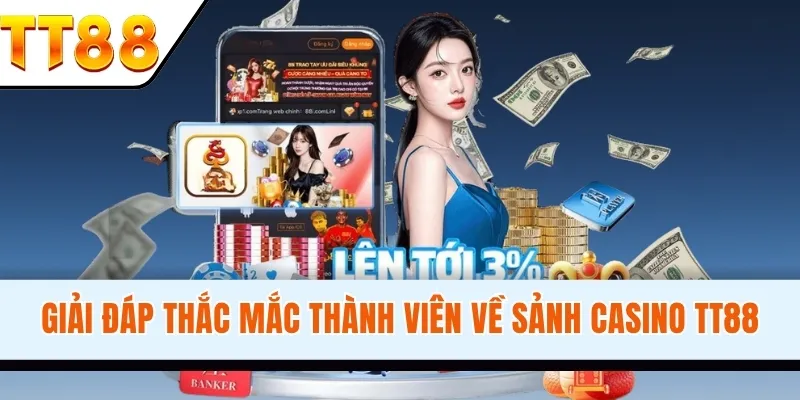 Giải đáp thắc mắc thành viên về sảnh Casino TT88 Mọi thắc mắc luôn được giải quyết thấu đáo