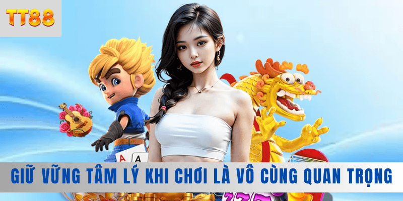 Luôn giữ vững tâm lý giúp người chơi giành chiến thắng Luôn giữ vững tâm lý giúp người chơi giành chiến thắng