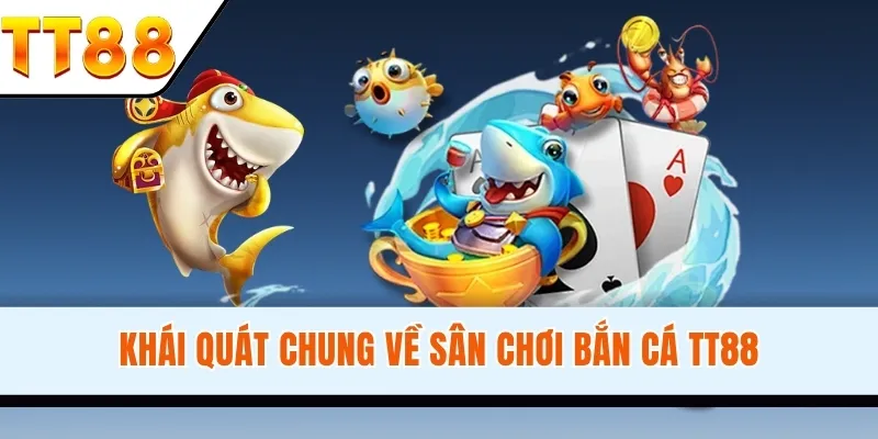 Khái quát chung về sân chơi bắn cá TT88