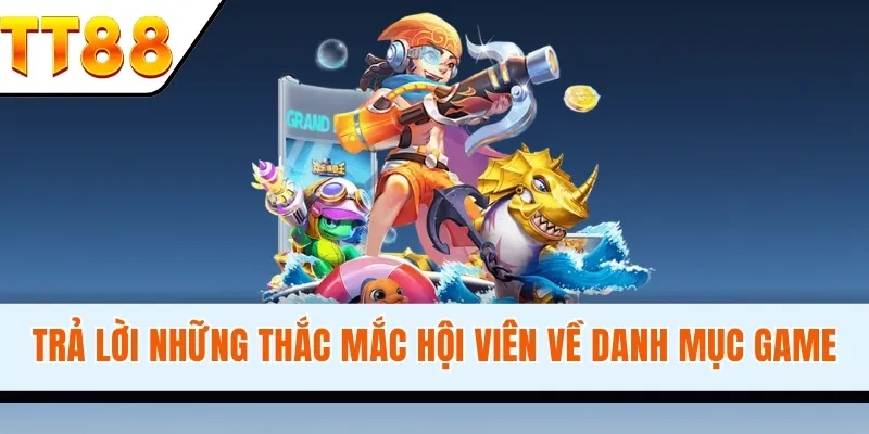 Trả lời những thắc mắc hội viên về danh mục game